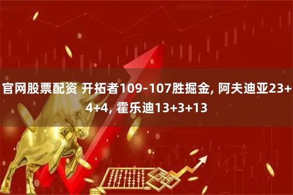 官网股票配资 开拓者109-107胜掘金, 阿夫迪亚23+4+4, 霍乐迪13+3+13